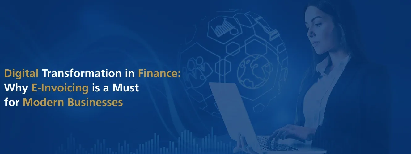 Digital Transformation in Finance: Why E-Invoicing Is a Must for Modern Businesses
